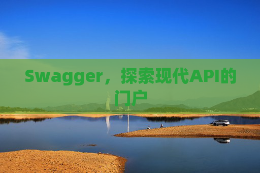 Swagger,探索现代API的门户 Swagger,探索现代API的门户